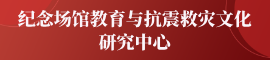纪念场馆教育与抗震救灾文化研究中心